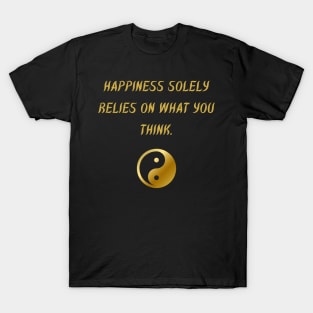 Happiness Solely Relies On What You Think. T-Shirt